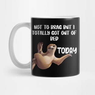 Not To Brag But I Totally Got Out Of Bed Today Mug